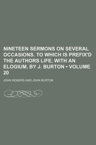 Cover of Nineteen Sermons on Several Occasions. to Which Is Prefix'd the Authors Life, with an Elogium, by J. Burton (Volume 20)