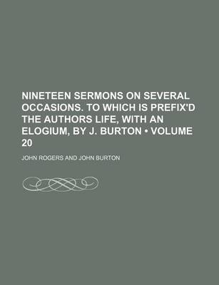 Book cover for Nineteen Sermons on Several Occasions. to Which Is Prefix'd the Authors Life, with an Elogium, by J. Burton (Volume 20)