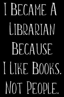 Book cover for I Became A Librarian Because I Like Books Not People