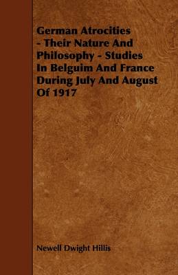 Book cover for German Atrocities - Their Nature And Philosophy - Studies In Belguim And France During July And August Of 1917