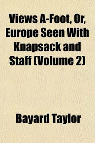 Cover of Views A-Foot; Or, Europe Seen with Knapsack and Staff Volume 2