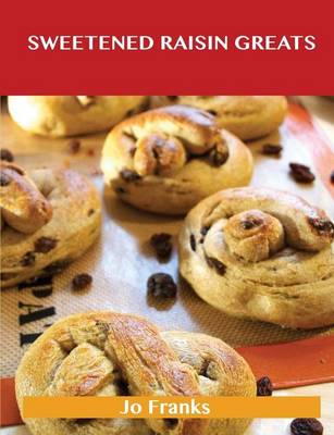 Book cover for Sweetened Raisin Greats: Delicious Sweetened Raisin Recipes, the Top 66 Sweetened Raisin Recipes