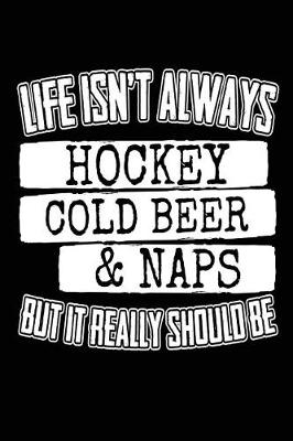 Book cover for Life Isn't Always Hockey Cold Beer & Naps But It Really Should Be