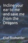 Book cover for Incline your ear to me and save me from the Dragons