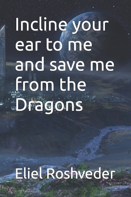 Cover of Incline your ear to me and save me from the Dragons