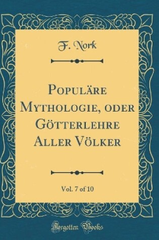 Cover of Populäre Mythologie, oder Götterlehre Aller Völker, Vol. 7 of 10 (Classic Reprint)