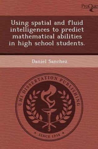 Cover of Using Spatial and Fluid Intelligences to Predict Mathematical Abilities in High School Students