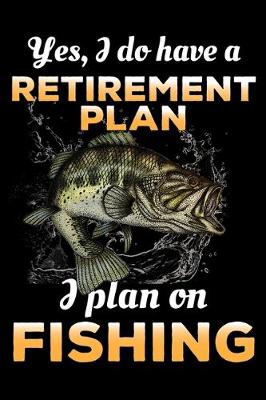 Book cover for Yes, I Do Have A Retirement Plan I Plan On Fishing