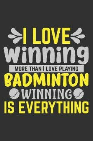 Cover of I Love Winning More Than I Love Playing Badminton - Winning Is Everything