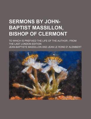 Book cover for Sermons by John-Baptist Massillon, Bishop of Clermont; To Which Is Prefixed the Life of the Author from the Last London Edition