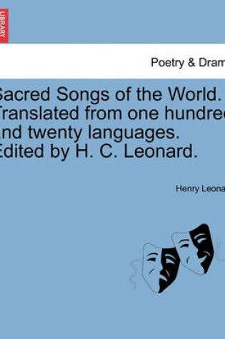 Cover of Sacred Songs of the World. Translated from One Hundred and Twenty Languages. Edited by H. C. Leonard.