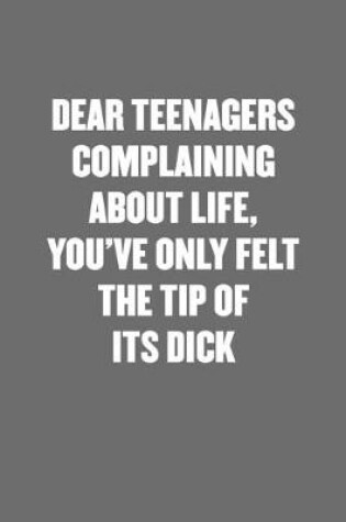 Cover of Dear Teenagers Complaining about Life, You've Only Felt the Tip of Its Dick