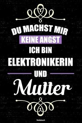 Book cover for Du machst mir keine Angst ich bin Elektronikerin und Mutter Notizbuch