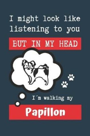 Cover of I Might Look Like Listening to You But in My Head Im Walking My Papillon