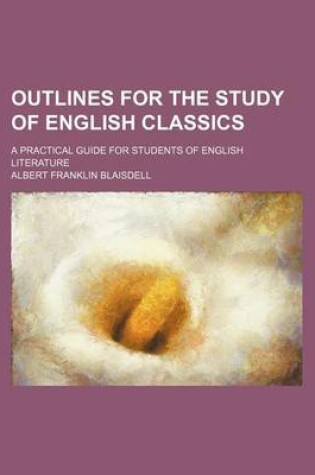 Cover of Outlines for the Study of English Classics; A Practical Guide for Students of English Literature