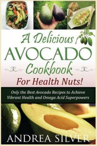 Cover of A Delicious Avocado Cookbook for Health Nuts!