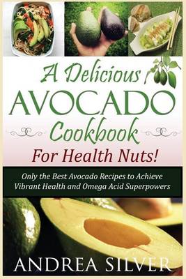 Book cover for A Delicious Avocado Cookbook for Health Nuts!