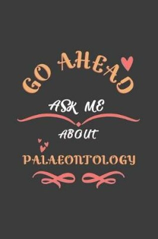 Cover of Go Ahead Ask Me About Palaeontology