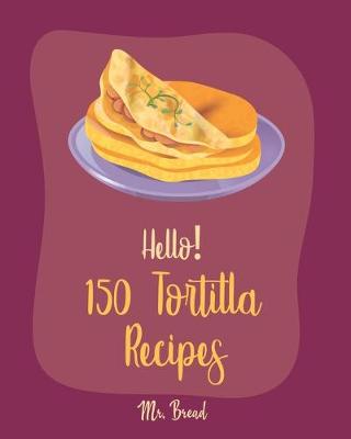 Book cover for Hello! 150 Tortilla Recipes