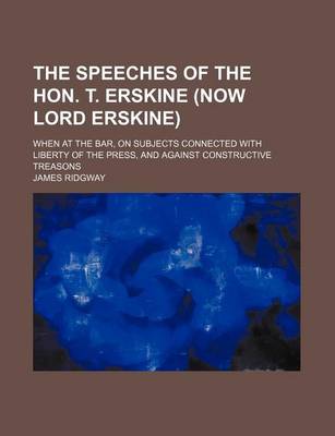 Book cover for The Speeches of the Hon. T. Erskine (Now Lord Erskine) (Volume 5); When at the Bar, on Subjects Connected with Liberty of the Press, and Against Constructive Treasons