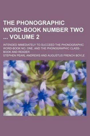 Cover of The Phonographic Word-Book Number Two Volume 2; Intended Immediately to Succeed the Phonographic Word-Book No. One, and the Phonographic Class-Book and Reader