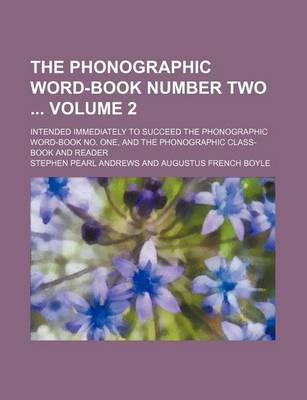 Book cover for The Phonographic Word-Book Number Two Volume 2; Intended Immediately to Succeed the Phonographic Word-Book No. One, and the Phonographic Class-Book and Reader