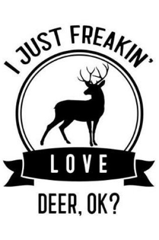 Cover of I Just Freakin' Love Deer, OK?