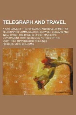 Cover of Telegraph and Travel; A Narrative of the Formation and Development of Telegraphic Communication Between England and India, Under the Orders of Her Majesty's Government, with Incidental Notices of the Countries Traversed by the Lines