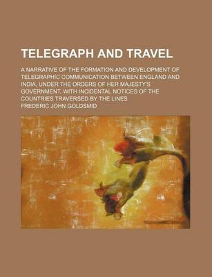 Book cover for Telegraph and Travel; A Narrative of the Formation and Development of Telegraphic Communication Between England and India, Under the Orders of Her Majesty's Government, with Incidental Notices of the Countries Traversed by the Lines