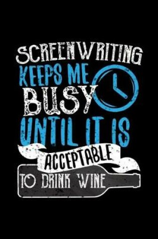 Cover of Screenwriting Keeps Me Busy Until It Is Acceptable To Drink Wine