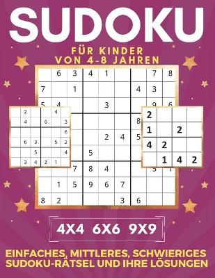 Book cover for Sudoku Für Kinder Von 4-8 Jahren 4x4 6x6 9x9 Einfaches, Mittleres, Schwieriges Sudoku-Rätsel Und Ihre Lösungen