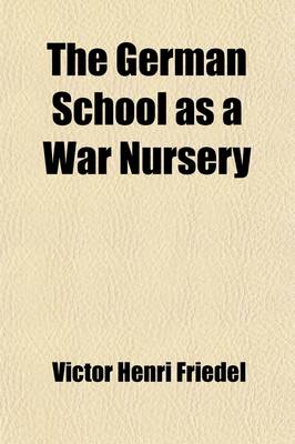 Book cover for The German School as a War Nursery; From the French Pa(c)Dagogie de Guerre Allemande