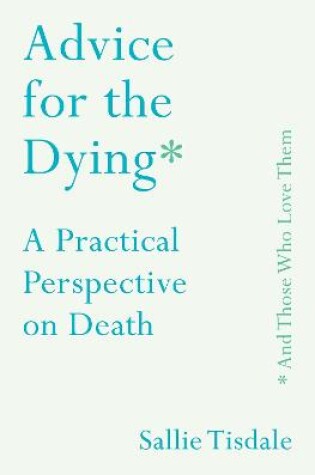 Cover of Advice for the Dying (and Those Who Love Them)
