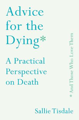 Book cover for Advice for the Dying (and Those Who Love Them)