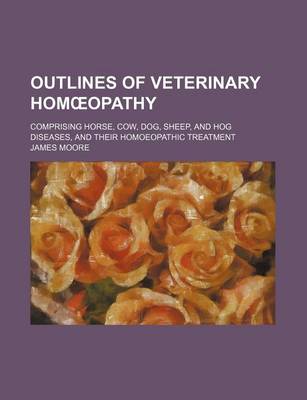 Book cover for Outlines of Veterinary Hom Opathy; Comprising Horse, Cow, Dog, Sheep, and Hog Diseases, and Their Homoeopathic Treatment