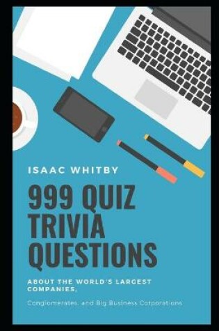 Cover of 999 Quiz Trivia Questions about the World's Largest Companies, Conglomerates, and Big Business Corporations