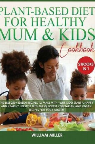 Cover of Plant-Based Diet for Healthy Mum and Kids Cookbook