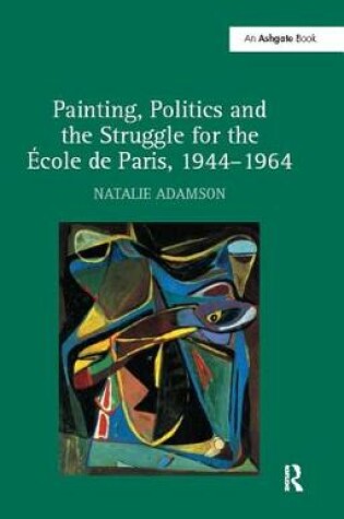 Cover of Painting, Politics and the Struggle for the -ole de Paris, 1944-1964