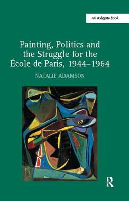 Book cover for Painting, Politics and the Struggle for the -ole de Paris, 1944-1964