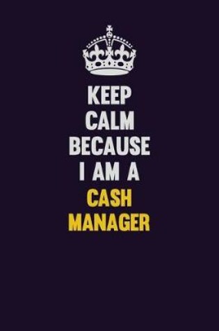 Cover of Keep Calm Because I Am A Cash manager