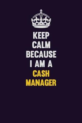 Book cover for Keep Calm Because I Am A Cash manager