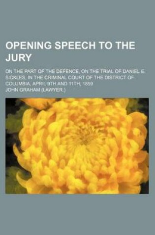 Cover of Opening Speech to the Jury; On the Part of the Defence, on the Trial of Daniel E. Sickles, in the Criminal Court of the District of Columbia, April 9t