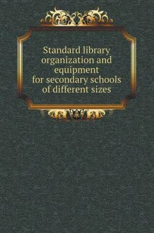 Cover of Standard library organization and equipment for secondary schools of different sizes