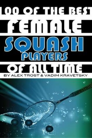 Cover of 100 of the Best Female Squash Players of All Time