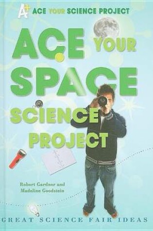 Cover of Ace Your Space Science Project: Great Science Fair Ideas