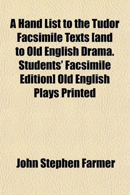 Book cover for A Hand List to the Tudor Facsimile Texts [And to Old English Drama. Students' Facsimile Edition] Old English Plays Printed