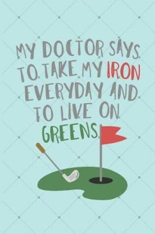 Cover of My Doctor Says To Take My Iron Every Day And To Live On Greens