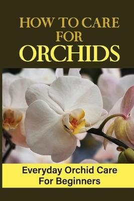 Cover of How To Care For Orchids