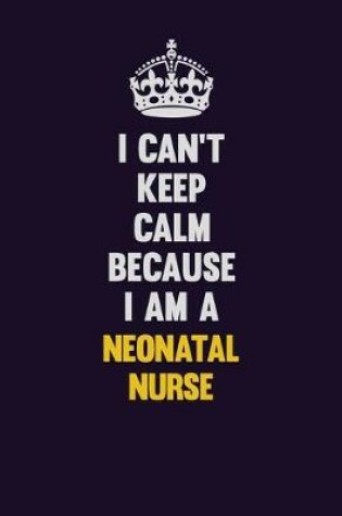 Cover of I can't Keep Calm Because I Am A neonatal nurse