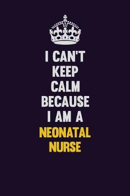 Book cover for I can't Keep Calm Because I Am A neonatal nurse